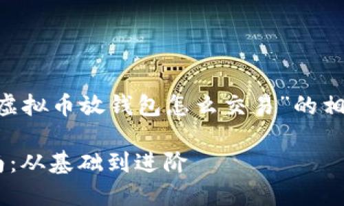我将为您提供一个关于“虚拟币放钱包怎么交易”的相关、关键词以及详细内容。

虚拟币放钱包的交易指南：从基础到进阶