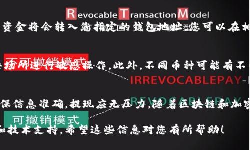 在BitKeep中提现币种的步骤相对简单，但为了确保安全和顺利处理，您需要遵循一些关键步骤。以下是相关的指南。

第一步：打开BitKeep应用
首先，您需要在您的智能手机上打开BitKeep应用程序。如果您还没有安装该应用，请去官方渠道下载并注册帐户。

第二步：确认您的账户余额
在主界面上，检查您的“资产”选项卡，以确保您有足够的资金进行提现。注意查看您希望提现的币种和数量。

第三步：选择“提现”选项
在资产页面，找到您想要提现的币种，然后选择“提现”选项。点击后，系统会要求您输入提现金额与目标钱包地址。

第四步：输入钱包地址
在输入目标钱包地址时，务必仔细核对。地址一旦错误，您的资产可能无法找回。此外，某些币种可能需要附加标识符（例如，Memo或Tag），请确保在填写时遵循相关要求。

第五步：确认提现信息
在确认所有信息无误后，系统将提示您确认提现请求。务必仔细再检查一遍您的地址和金额。

第六步：进行安全验证
为保障账户安全，BitKeep通常会要求进行安全验证。这可能包括输入交易密码、手机验证码等，确保这些信息准确无误。

第七步：提交提现请求
在完成所有验证后，您可以提交提现请求。系统会显示一条确认信息，告知您提现的预计处理时间。请注意，每种币种的处理时间可能不同，有的可能需要几分钟，有的可能需要更长时间。

第八步：检查提现状态
提现申请提交后，您可以在“交易记录”或“提现记录”中查看提现状态。若提现成功，资金将会转入您指定的钱包地址，您可以在相应的区块链浏览器中查询交易状态。

温馨提示
在进行提现操作时，务必保持警惕，确保使用安全和可靠的网络环境，并避免在公共场所进行敏感操作。此外，不同币种可能有不同的提现手续费，建议您在进行大的提现前了解相关费用，以免造成不必要的损失。

总结
整体而言，BitKeep提供了相对简便的提现流程。只要您按照上述步骤一一进行，确保信息准确，提现应无压力。随着区块链和加密货币的发展，更多的兑换和提现平台将相继出现，提升用户体验和安全性。

如需更多帮助，建议访问BitKeep的官方网站或查阅其官方社区，获取最新的资讯和技术支持。希望这些信息对您有所帮助！