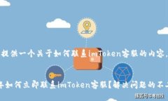 在以下提供一个关于如何联系imToken客服的内容。