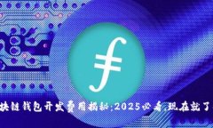 区块链钱包开发费用揭秘：2025必看，现在就了解