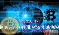 2025必看：解决imToken转账迟迟未到账的有效方法