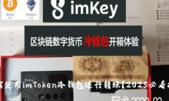 如何使用imToken冷钱包进行转账？2025必看指南