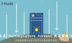 多重签名账户的英文是“Multisignature Account”或简