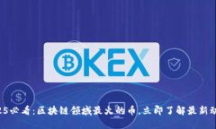 2025必看：区块链领域最火的币，立即了解最新动