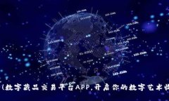 2025必看！数字藏品交易平台APP，开启你的数字艺