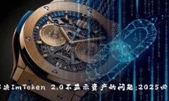 如何解决ImToken 2.0不显示资产的问题：2025必看技