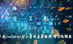 2025必看：imToken矿工费用差异解析，帮你选择最佳