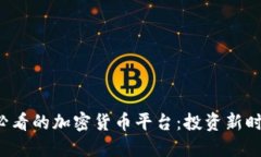 立即了解2025必看的加密货币平台：投资新时代的