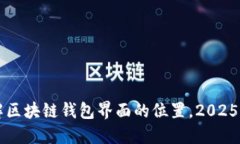 立即了解区块链钱包界面的位置，2025必看指南