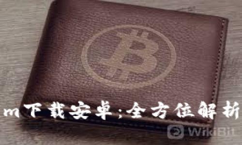 最新Tokenim下载安卓：全方位解析与使用指南
