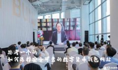 思考一个的  如何选择安全可靠的数字货币钱包网