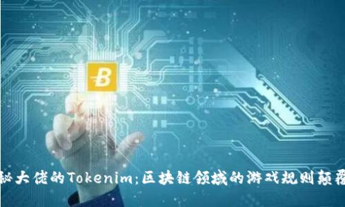 揭秘大佬的Tokenim：区块链领域的游戏规则颠覆者