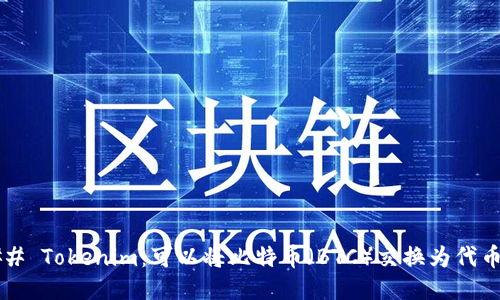 ### Tokenim：可以将比特币（BTC）交换为代币吗？