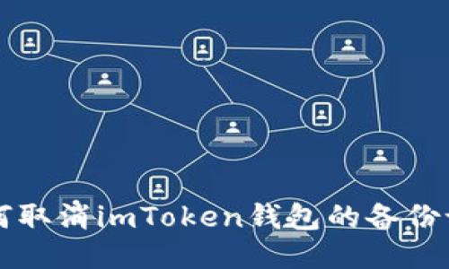 如何取消imToken钱包的备份设置