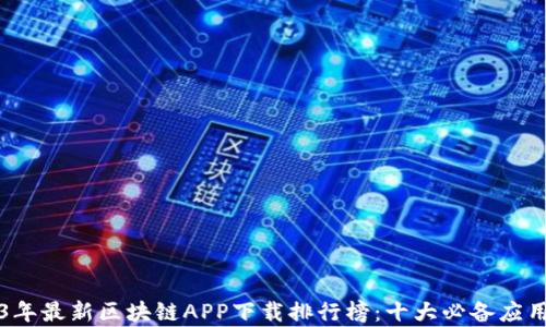 
2023年最新区块链APP下载排行榜：十大必备应用解析