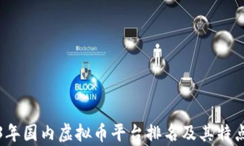 
2023年国内虚拟币平台排名及其特点分析