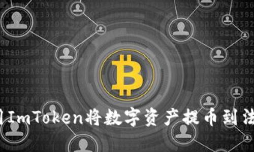 如何使用ImToken将数字资产提币到法定货币？