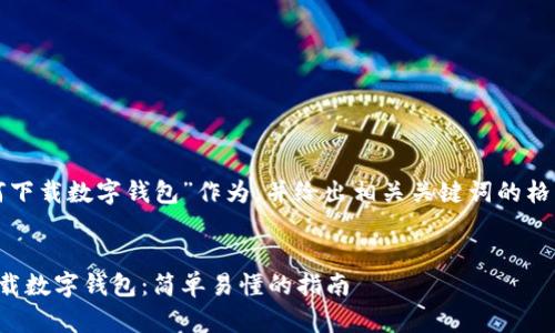 将“如何下载数字钱包”作为，并给出相关关键词的格式如下：


如何下载数字钱包：简单易懂的指南