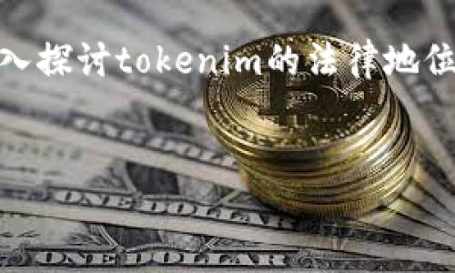 关于“tokenim是合法吗”的问题，我们可以深入探讨tokenim的法律地位、相关法规、以及其在加密市场中的运作方式。


Tokenim的合法性：解读其合规性与市场影响