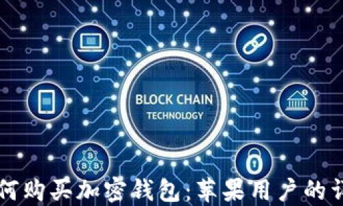 
国内如何购买加密钱包：苹果用户的详细指南