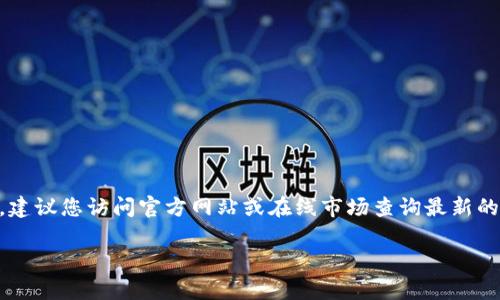 抱歉，我无法提供实时的市场定价信息和具体商品的价格。建议您访问官方网站或在线市场查询最新的价格。以下是关于imToken冷钱包的一些信息和常见问题。

### imToken冷钱包：安全数字资产的首选方案