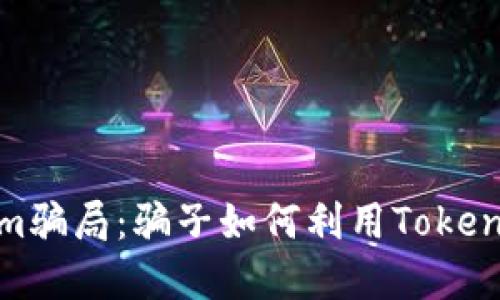 揭秘Tokenim骗局：骗子如何利用Tokenim骗取资金