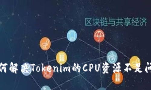 如何解决Tokenim的CPU资源不足问题