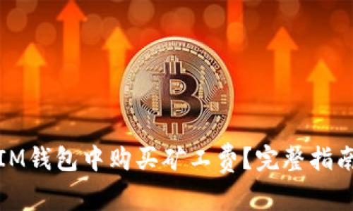 如何在IM钱包中购买矿工费？完整指南与技巧