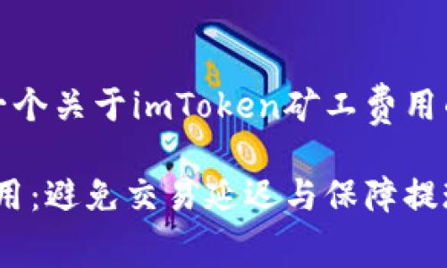 在此，我将为您提供一个关于imToken矿工费用的和相关内容的框架。

提高imToken矿工费用：避免交易延迟与保障提现安全的最佳实践