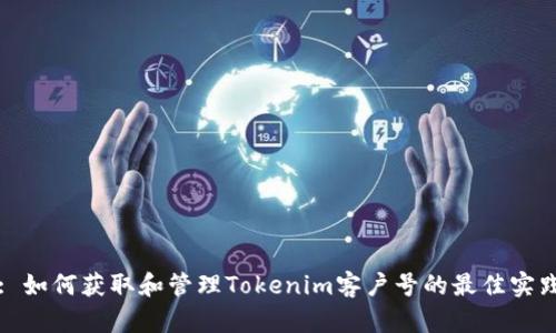 : 如何获取和管理Tokenim客户号的最佳实践