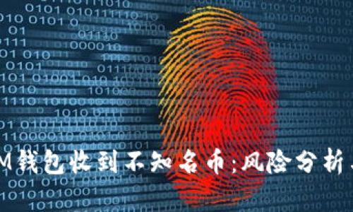 如何应对IM钱包收到不知名币：风险分析与处理策略