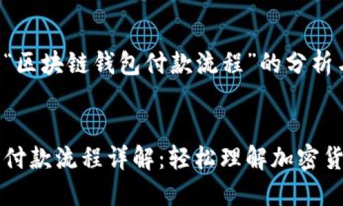 以下是关于“区块链钱包付款流程”的分析与内容构建：

:
区块链钱包付款流程详解：轻松理解加密货币交易