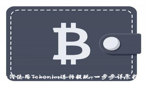 如何使用Tokenim进行提现：一步步详尽指南