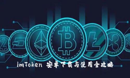 imToken 安卓下载与使用全攻略