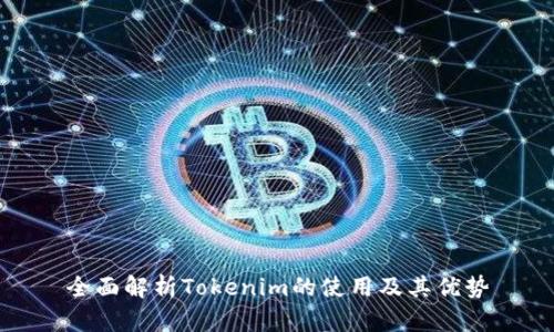 全面解析Tokenim的使用及其优势
