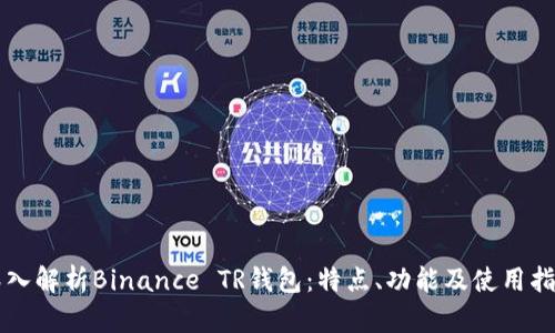 深入解析Binance TR钱包：特点、功能及使用指南