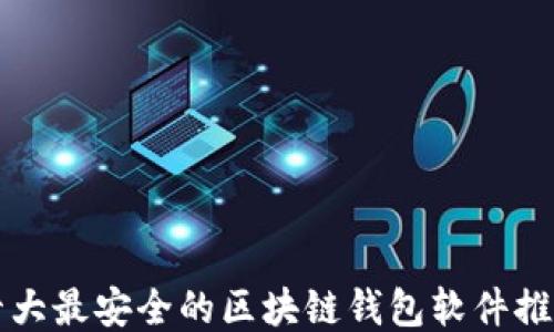 
十大最安全的区块链钱包软件推荐