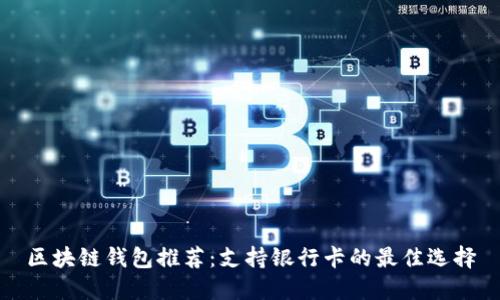 区块链钱包推荐：支持银行卡的最佳选择