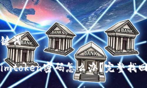 和关键词

忘记imtoken密码怎么办？完整找回指南