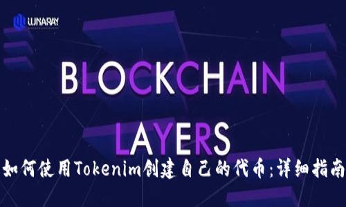如何使用Tokenim创建自己的代币：详细指南