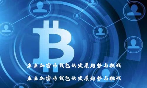 未来加密币钱包的发展趋势与挑战

未来加密币钱包的发展趋势与挑战