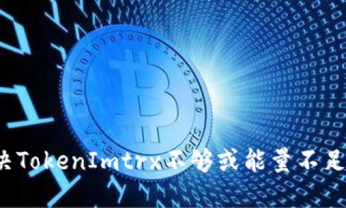 如何解决TokenImtrx不够或能量不足的问题？
