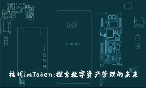 杭州imToken：探索数字资产管理的未来