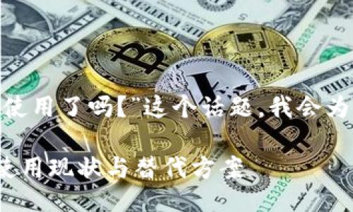 关于“tokenim不能使用了吗？”这个话题，我会为您提供详细的信息。

### Tokenim的使用现状与替代方案