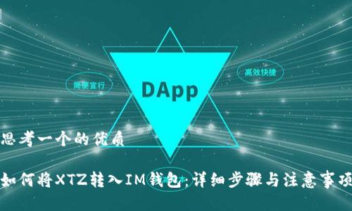 思考一个的优质

如何将XTZ转入IM钱包：详细步骤与注意事项