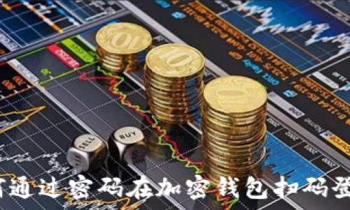   
如何通过密码在加密钱包扫码登录？