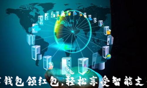 
开通数字钱包领红包，轻松享受智能支付新体验