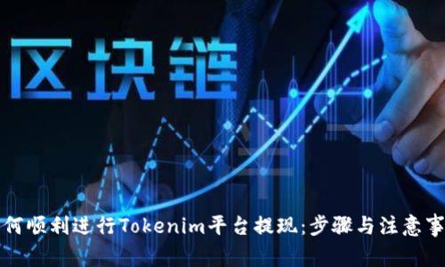 如何顺利进行Tokenim平台提现：步骤与注意事项