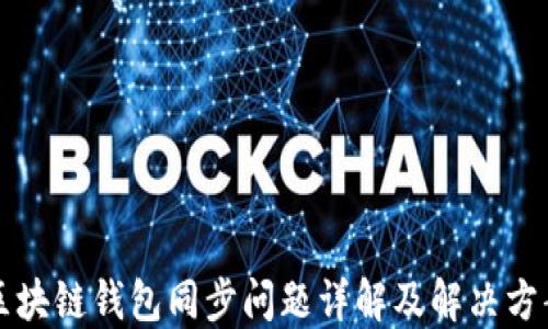 
区块链钱包同步问题详解及解决方案