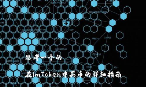 思考一个的

在imToken中买币的详细指南